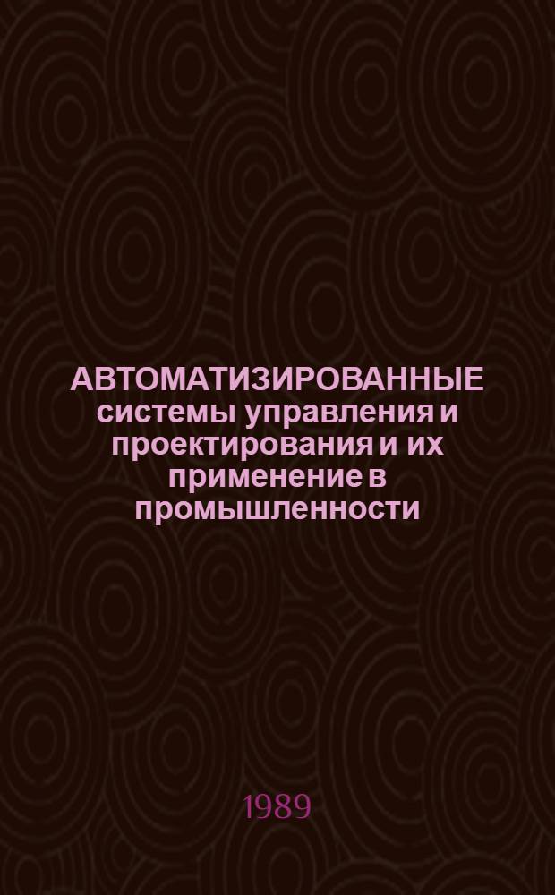 АВТОМАТИЗИРОВАННЫЕ системы управления и проектирования и их применение в промышленности : Доклады : Междунар. семинар (Суздаль, 10-14 апр. 1989 г.)