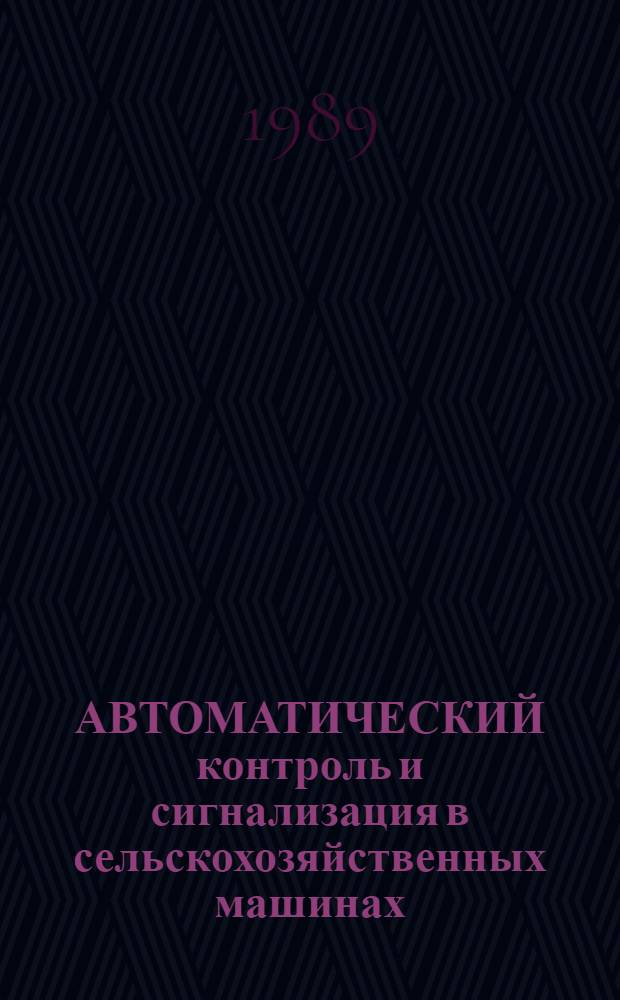 АВТОМАТИЧЕСКИЙ контроль и сигнализация в сельскохозяйственных машинах : Сб. науч. тр
