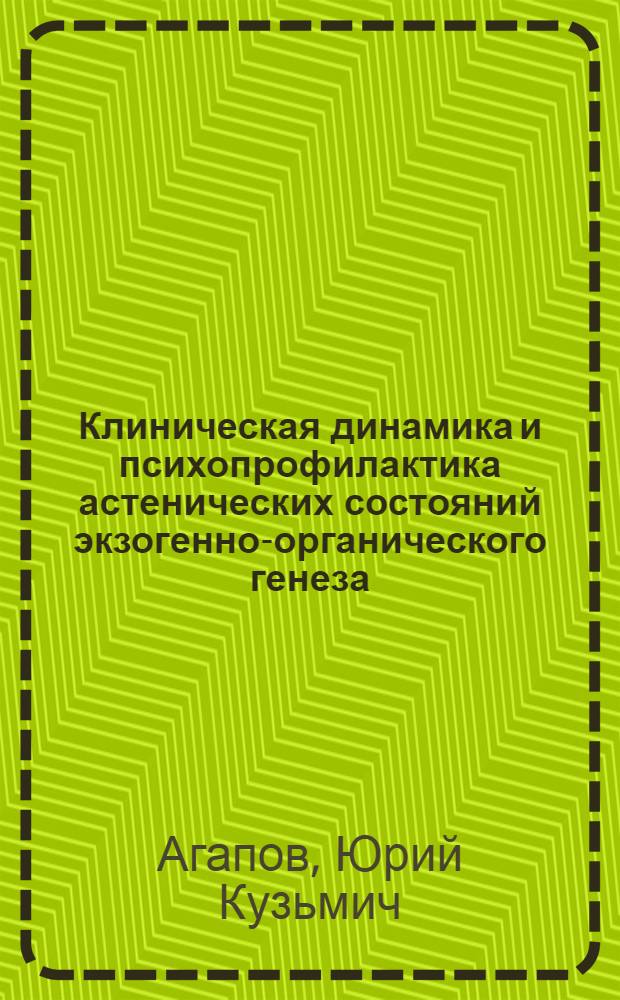 Клиническая динамика и психопрофилактика астенических состояний экзогенно-органического генеза : Автореф. дис. на соиск. учен. степ. канд. мед. наук : (14.00.18)