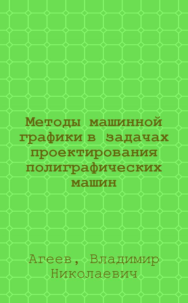 Методы машинной графики в задачах проектирования полиграфических машин : Учеб. пособие по курсу "Основы проектирования и расчета полигр. оборуд." дя спец. 1708 "Полигр. машины и автоматизир. комплексы"