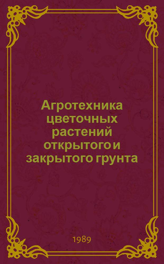 Агротехника цветочных растений открытого и закрытого грунта : (Лекция для курсов садоводства и цветоводства) : Сб. ст.
