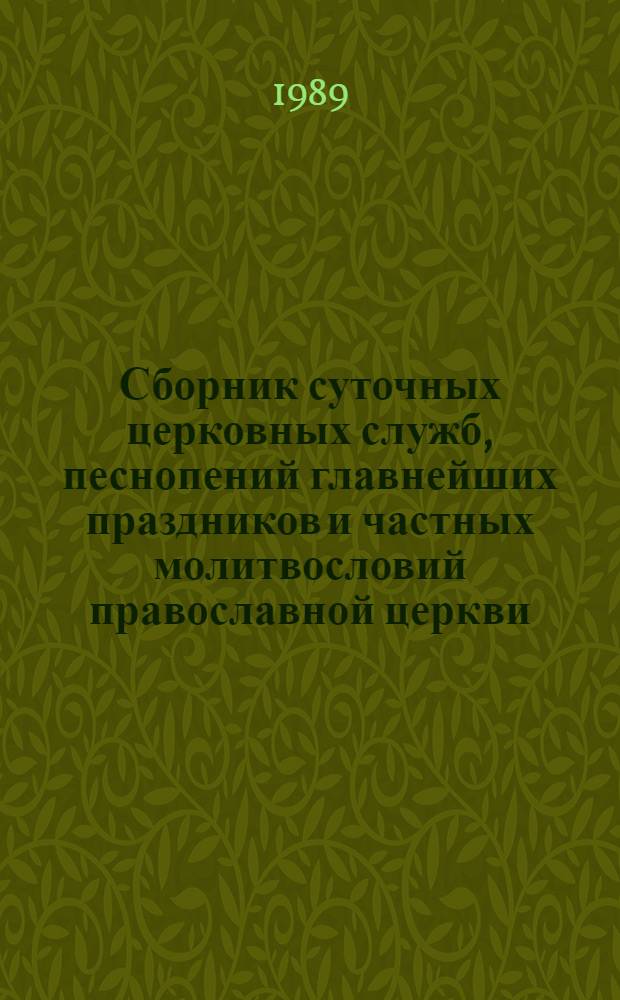 Сборник суточных церковных служб, песнопений главнейших праздников и частных молитвословий православной церкви : На рус. яз