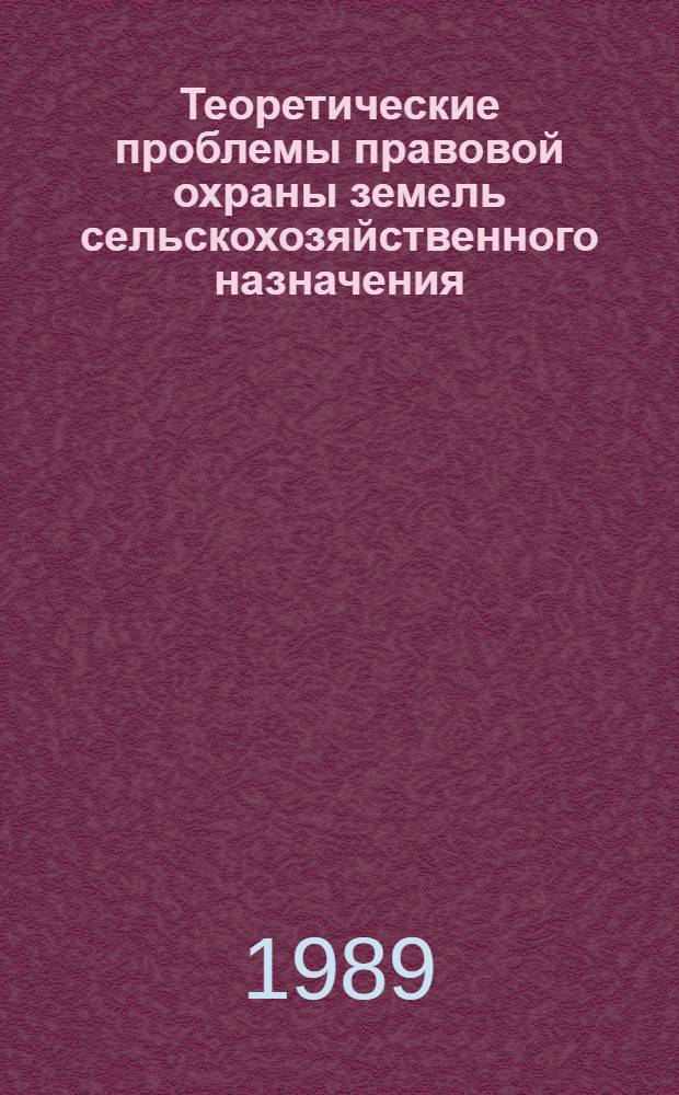 Теоретические проблемы правовой охраны земель сельскохозяйственного назначения