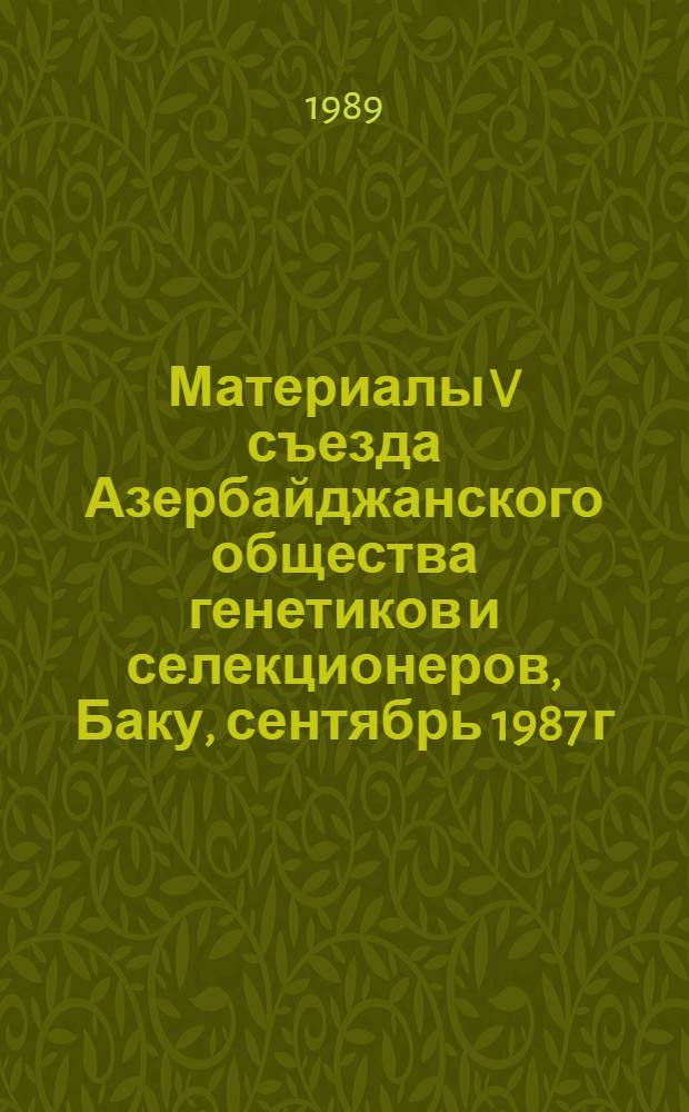 Материалы V съезда Азербайджанского общества генетиков и селекционеров, Баку, сентябрь 1987 г.
