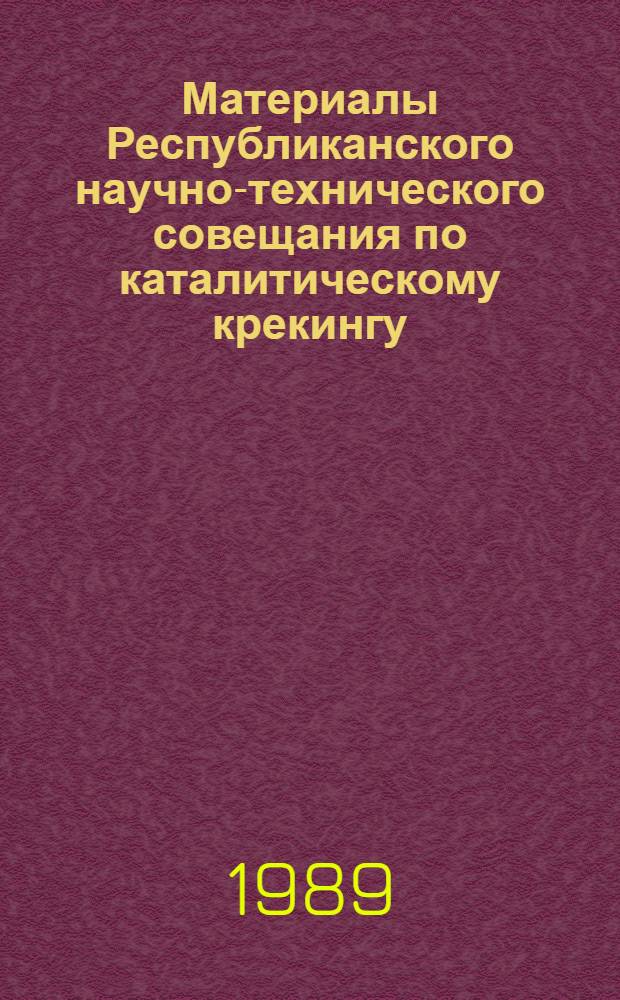 Материалы Республиканского научно-технического совещания по каталитическому крекингу, Баку, 25-27 октября 1988 г.
