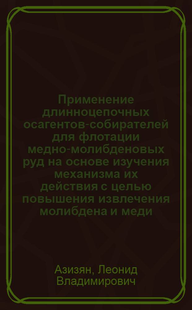 Применение длинноцепочных осагентов-собирателей для флотации медно-молибденовых руд на основе изучения механизма их действия с целью повышения извлечения молибдена и меди : Автореф. дис. на соиск. учен. степ. к. т. н