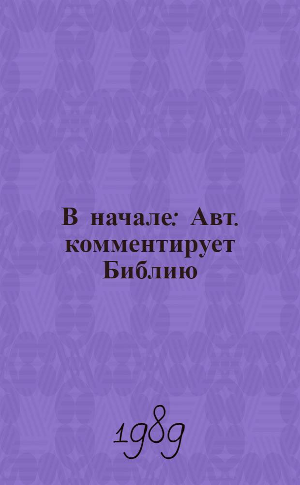 В начале : Авт. комментирует Библию