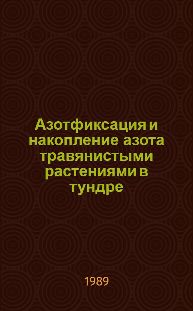 Азотфиксация и накопление азота травянистыми растениями в тундре : Докл. на заседании президиума Коми науч. центра УРО АН СССР, 23 марта 1989 г