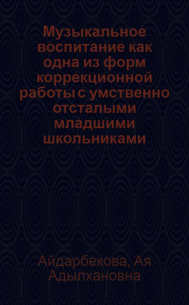 Музыкальное воспитание как одна из форм коррекционной работы с умственно отсталыми младшими школьниками : Автореф. дис. на соиск. учен. степ. канд. пед. наук : (13.00.03)