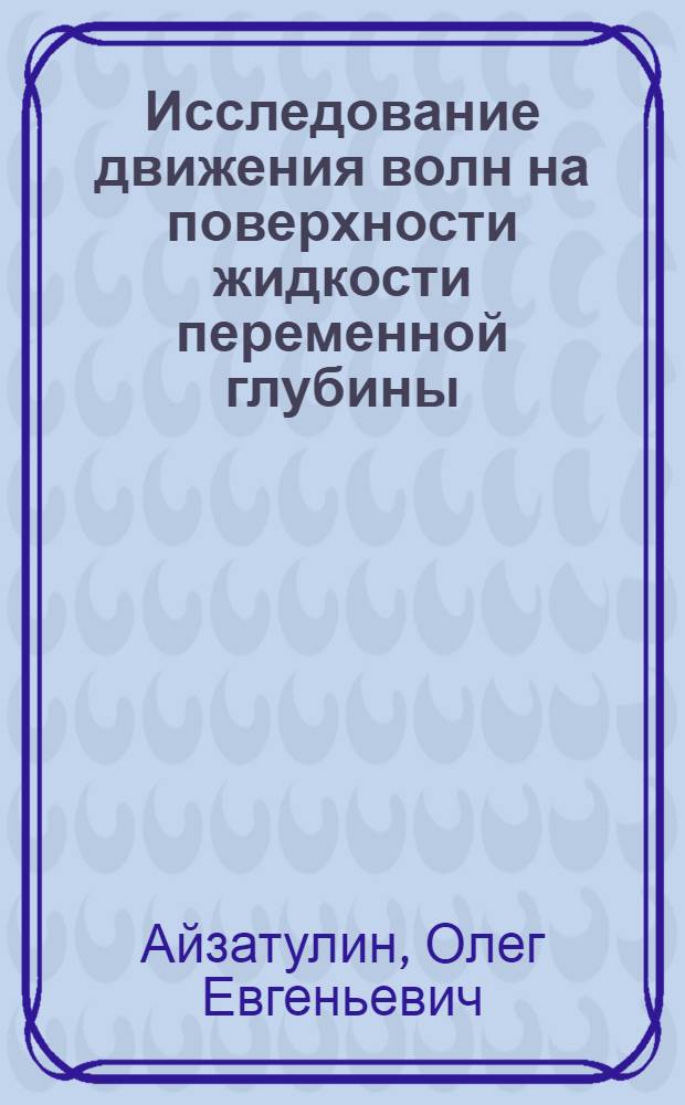 Исследование движения волн на поверхности жидкости переменной глубины : Автореф. дис. на соиск. учен. степ. канд. физ.-мат. наук : (05.13.16)