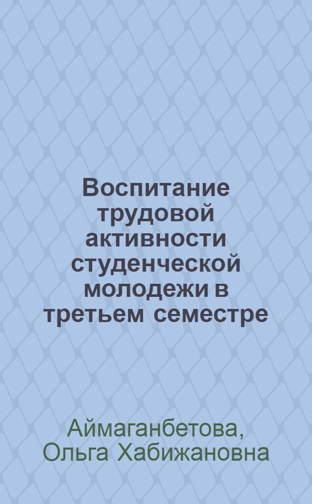 Воспитание трудовой активности студенческой молодежи в третьем семестре : Автореф. дис. на соиск. учен. степ. канд. пед. наук : (13.00.01)