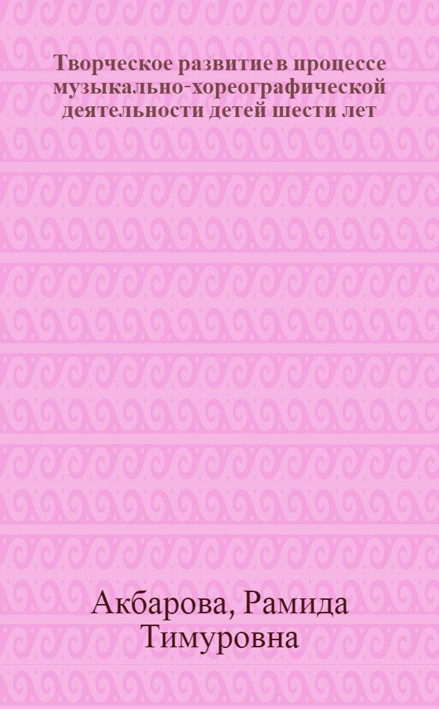 Творческое развитие в процессе музыкально-хореографической деятельности детей шести лет : Автореф. дис. на соиск. учен. степ. к. пед. н