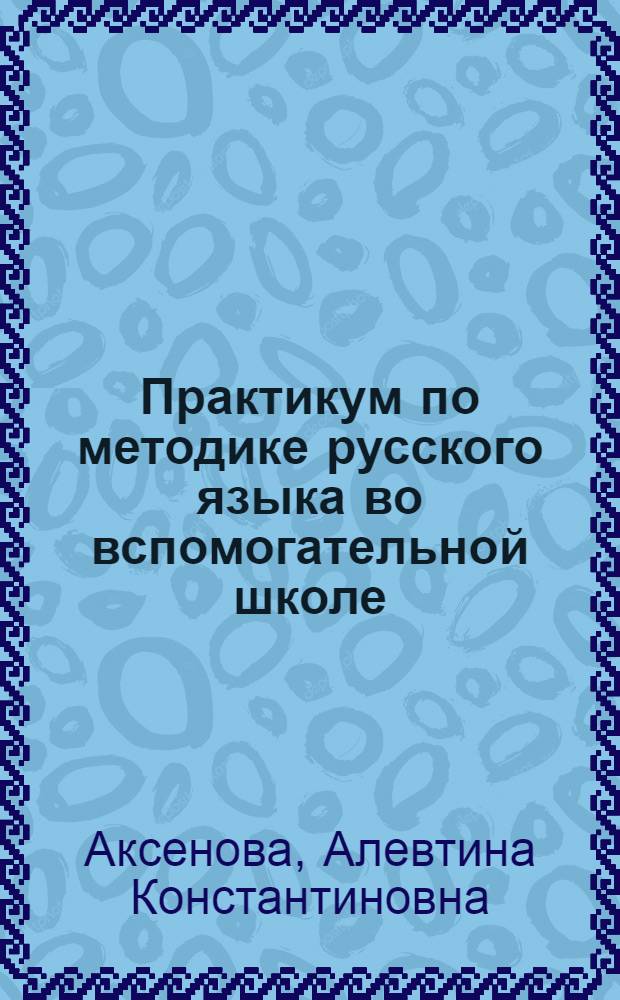Практикум по методике русского языка во вспомогательной школе : Для студентов-заочников 3-4-х курсов отд-ния олигофренопедагогики дефектол. фак. пед. ин-тов