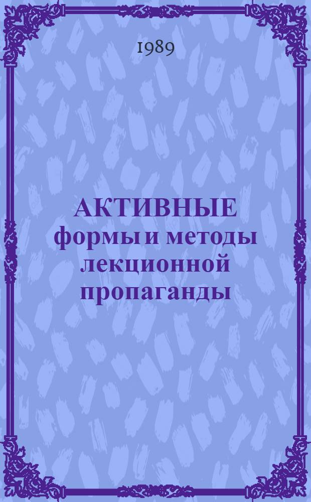 АКТИВНЫЕ формы и методы лекционной пропаганды : Метод. рекомендации