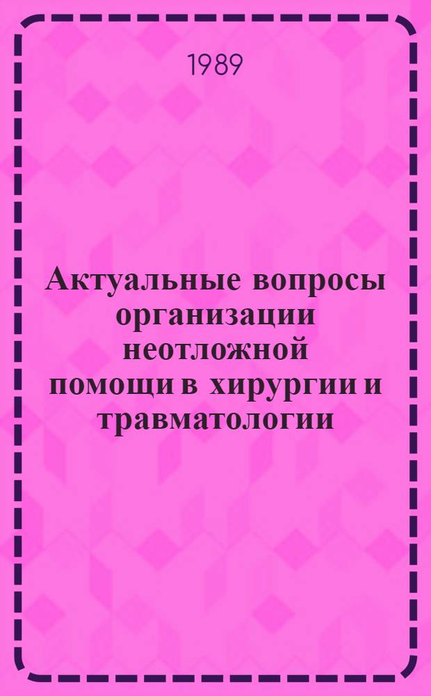 Актуальные вопросы организации неотложной помощи в хирургии и травматологии : (Тез. докл. Обл. науч.-практ. конф. хирургов и травматологов)