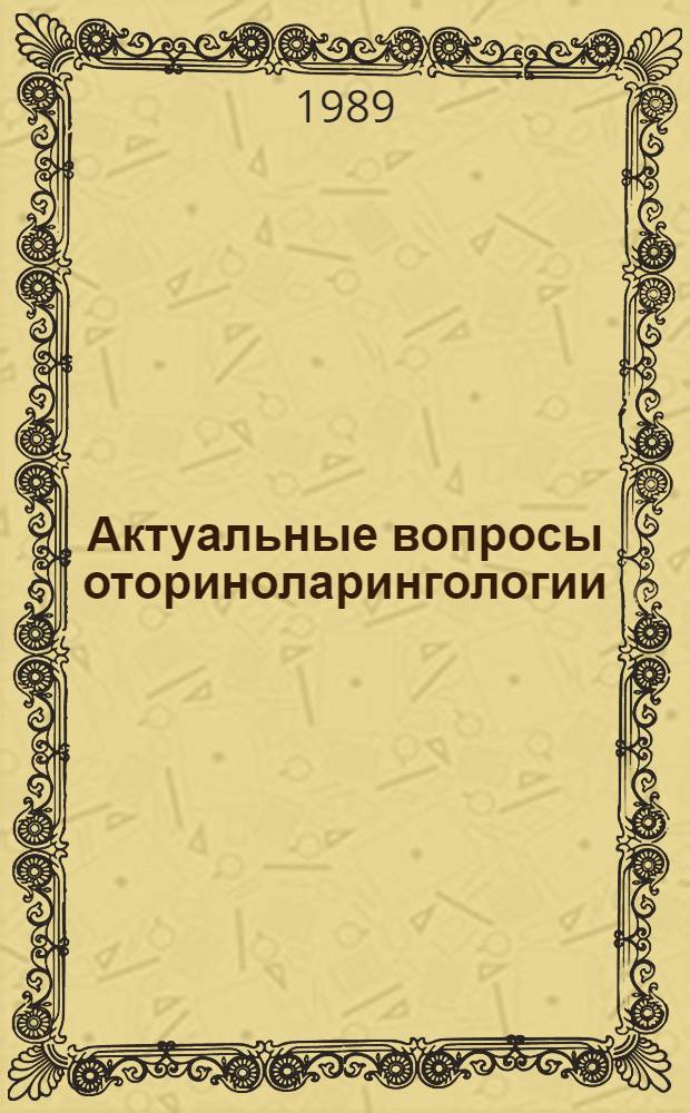 Актуальные вопросы оториноларингологии : (Тез. регион. науч.-практ. конф., 6-7 сент. 1989 г., г. Усть-Каменогорск)