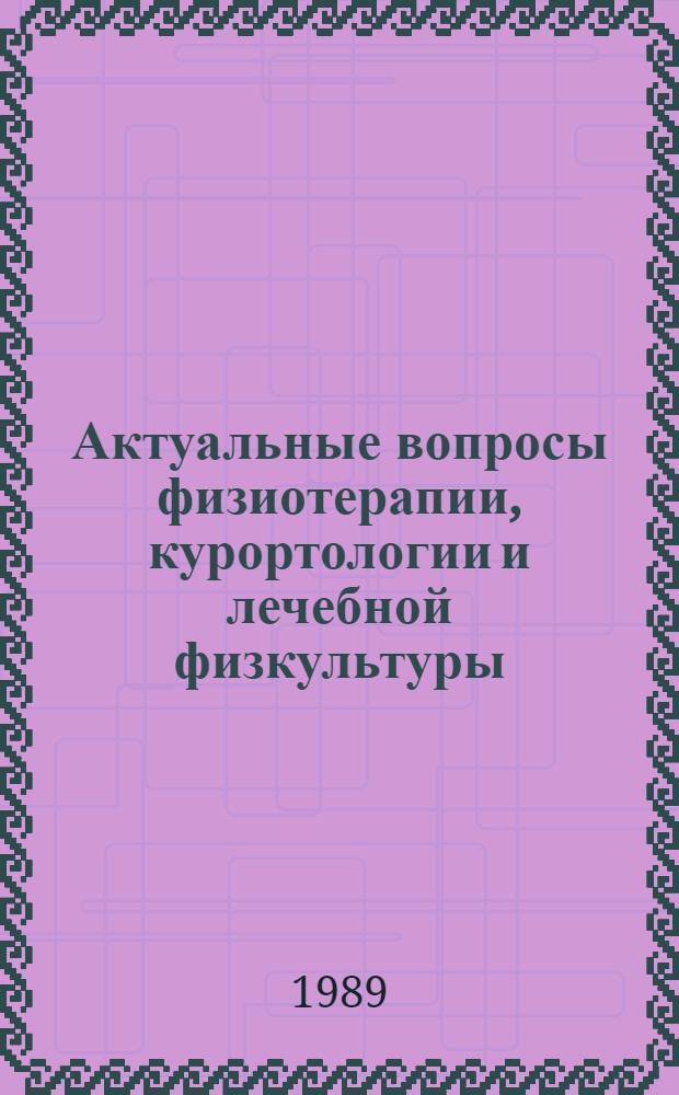 Актуальные вопросы физиотерапии, курортологии и лечебной физкультуры : Сб. науч. тр