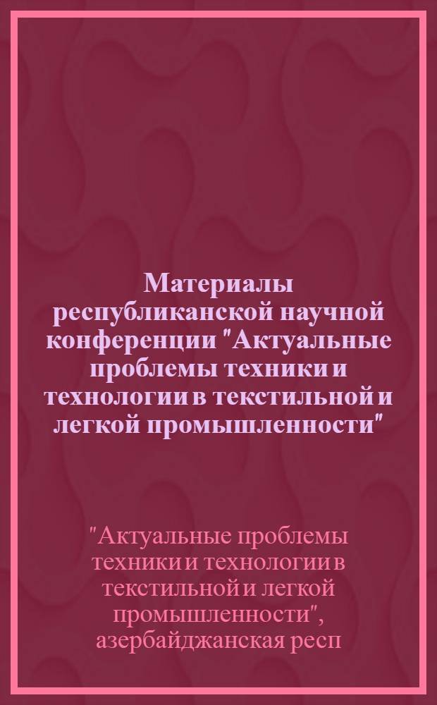 Материалы республиканской научной конференции "Актуальные проблемы техники и технологии в текстильной и легкой промышленности" (Тексиль-89)