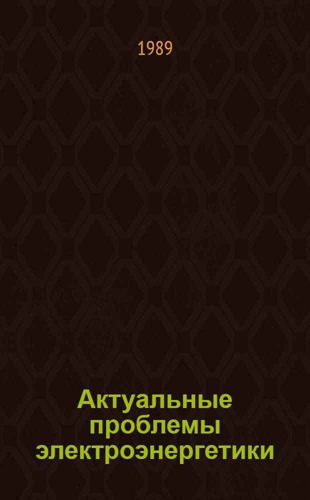 Актуальные проблемы электроэнергетики : Тез. докл. науч.-техн. конф. (г. Горький, дек.)