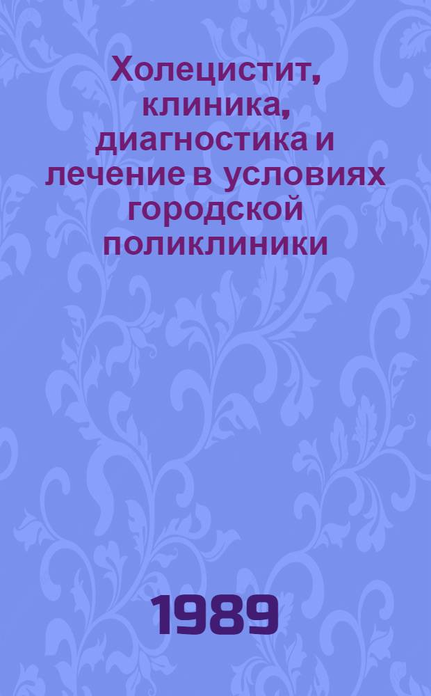 Холецистит, клиника, диагностика и лечение в условиях городской поликлиники : Лекция