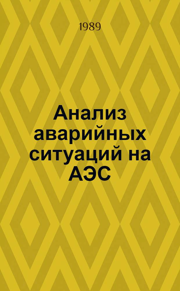 Анализ аварийных ситуаций на АЭС : Сб. докл. Междунар. совещ. директоров АЭС соц. стран и Финляндии по безопасности АЭС (Ров. АЭС, 27.II-4.III.1989 г.)