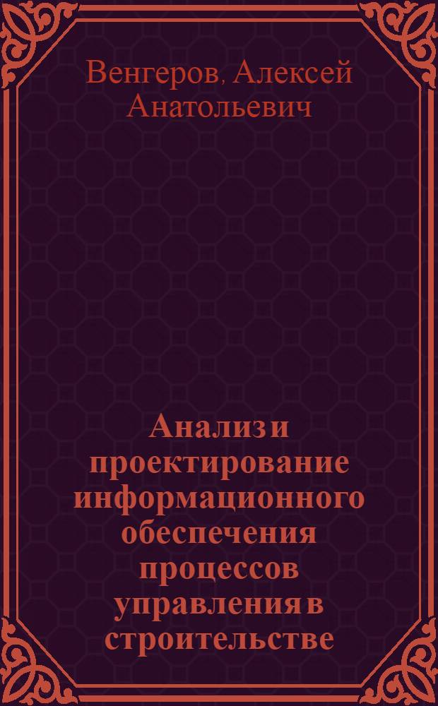 Анализ и проектирование информационного обеспечения процессов управления в строительстве : Пробл. лекции для слушателей Высш. шк. управления