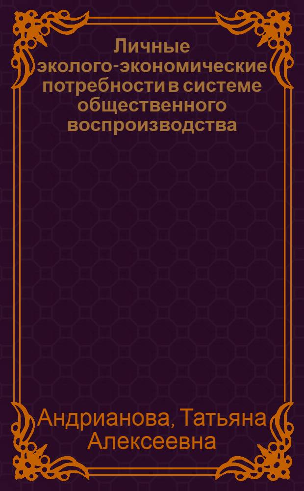 Личные эколого-экономические потребности в системе общественного воспроизводства : Автореф. дис. на соиск. учен. степ. к. э. н