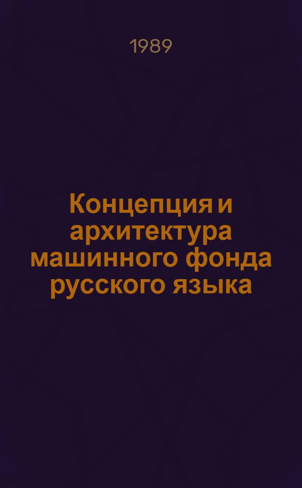 Концепция и архитектура машинного фонда русского языка : Автореф. дис. на соиск. учен. степ. д-ра филол. наук : (05.25.01)