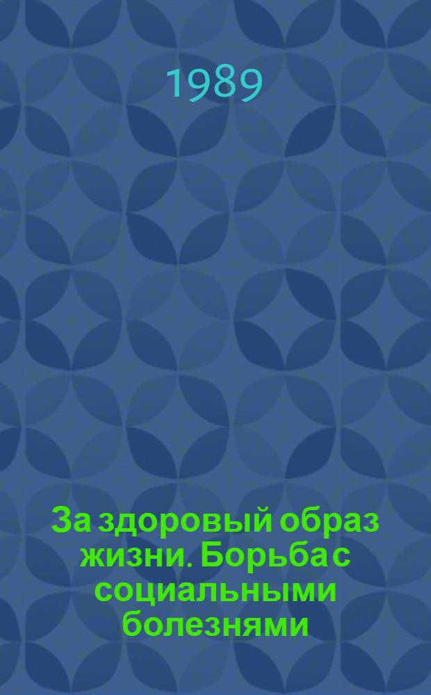 За здоровый образ жизни. Борьба с социальными болезнями : (Пути формирования здорового образа жизни и преодоления алкоголизма, наркомании и др. антиобществ. явлений) : Тез. всесоюз. науч.-практ. конф