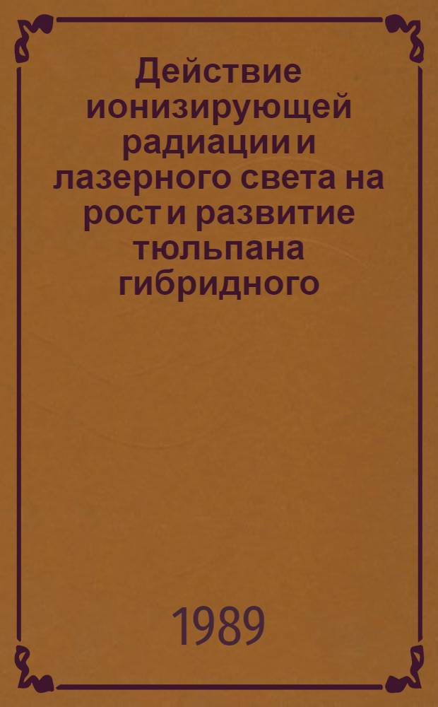 Действие ионизирующей радиации и лазерного света на рост и развитие тюльпана гибридного : Автореф. дис. на соиск. учен. степ. канд. биол. наук : (03.00.05)