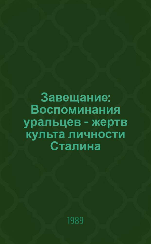 Завещание : Воспоминания уральцев - жертв культа личности Сталина