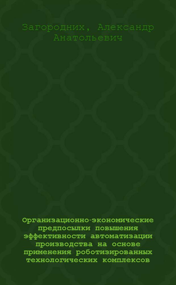 Организационно-экономические предпосылки повышения эффективности автоматизации производства на основе применения роботизированных технологических комплексов : (На примере предприятий приборостроения для угол. пром-сти) : Автореф. дис. на соиск. учен. степ. к. э. н