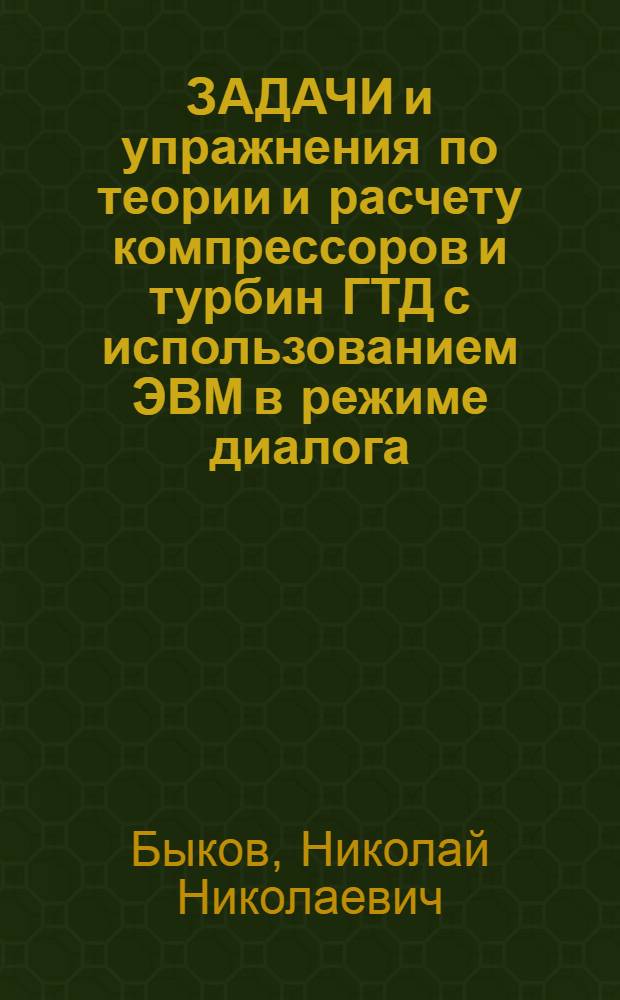 ЗАДАЧИ и упражнения по теории и расчету компрессоров и турбин ГТД с использованием ЭВМ в режиме диалога : Учеб. пособие