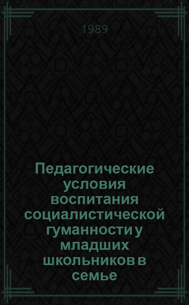 Педагогические условия воспитания социалистической гуманности у младших школьников в семье : Автореф. дис. на соиск. учен. степ. канд. пед. наук : (13.00.01)
