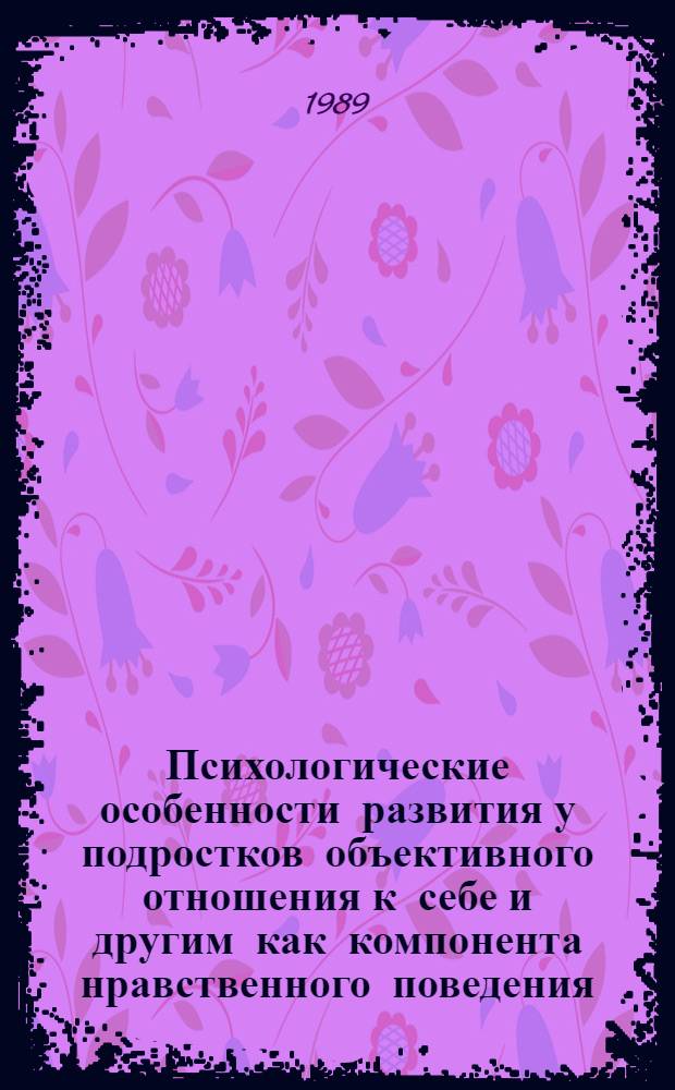 Психологические особенности развития у подростков объективного отношения к себе и другим как компонента нравственного поведения : Автореф. дис. на соиск. учен. степ. канд. психол. наук : (19.00.07)
