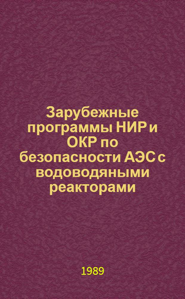 Зарубежные программы НИР и ОКР по безопасности АЭС с водоводяными реакторами : Обзор : По зарубеж. источникам 1975-1988 гг