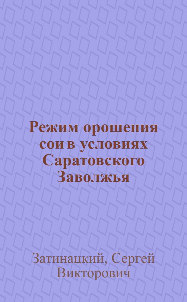 Режим орошения сои в условиях Саратовского Заволжья : Автореф. дис. на соиск. учен. степ. канд. техн. наук : (06.01.02)