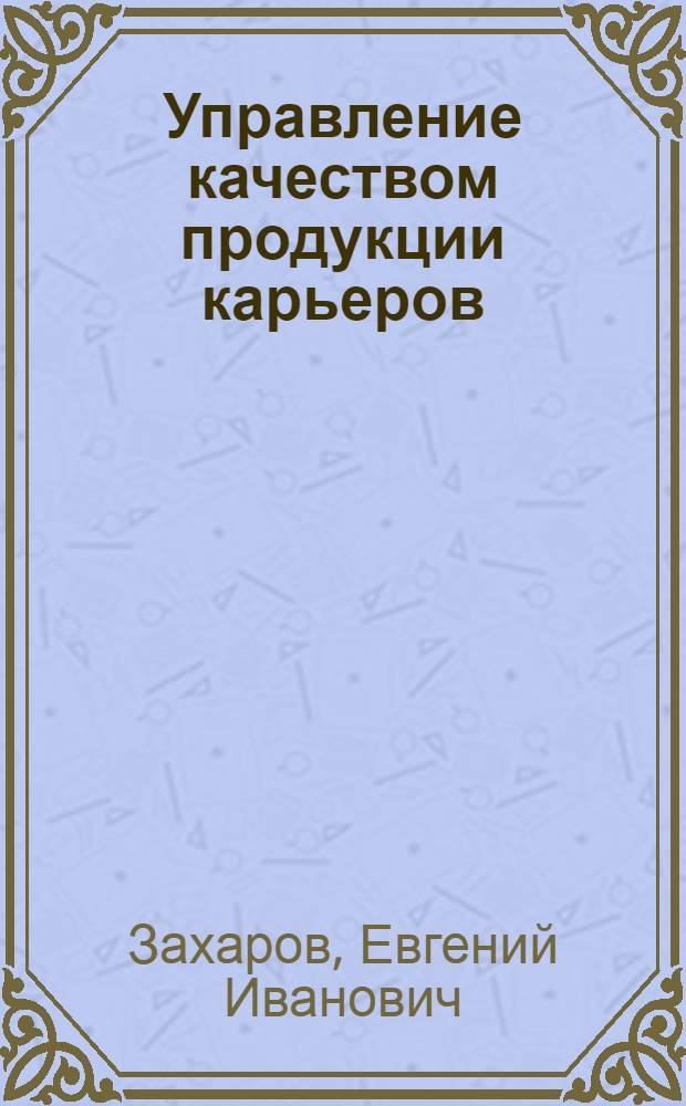 Управление качеством продукции карьеров : Учеб. пособие для студентов спец. 02.09, 09.05