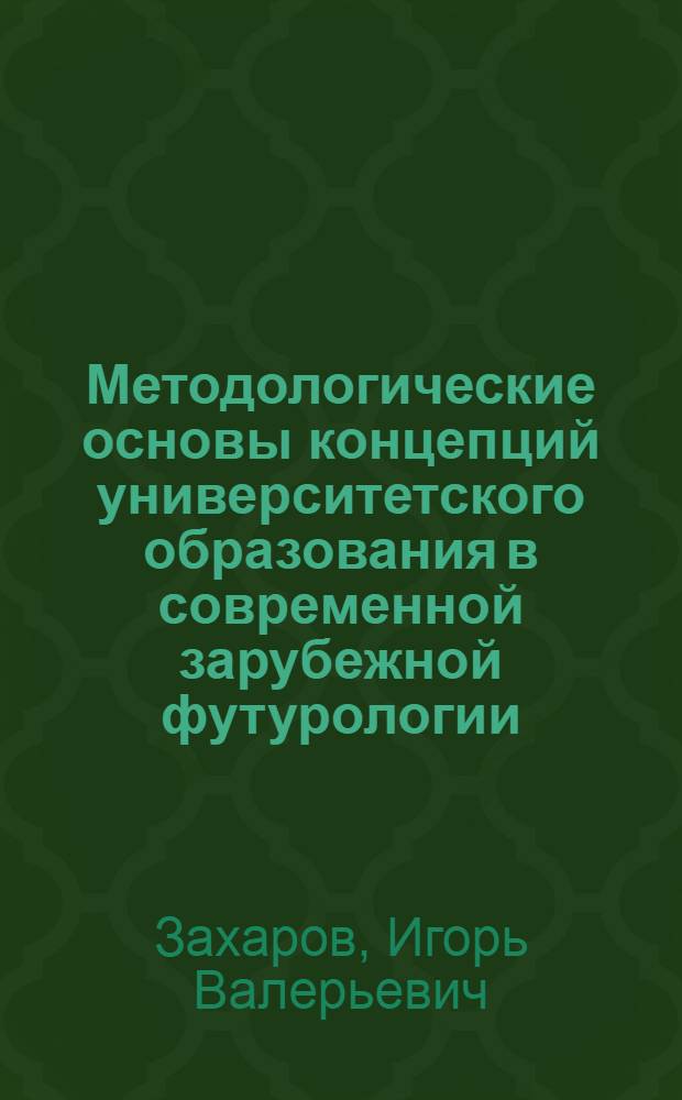 Методологические основы концепций университетского образования в современной зарубежной футурологии : (Критич. анализ) : Автореф. дис. на соиск. учен. степ. канд. филос. наук : (09.00.02)