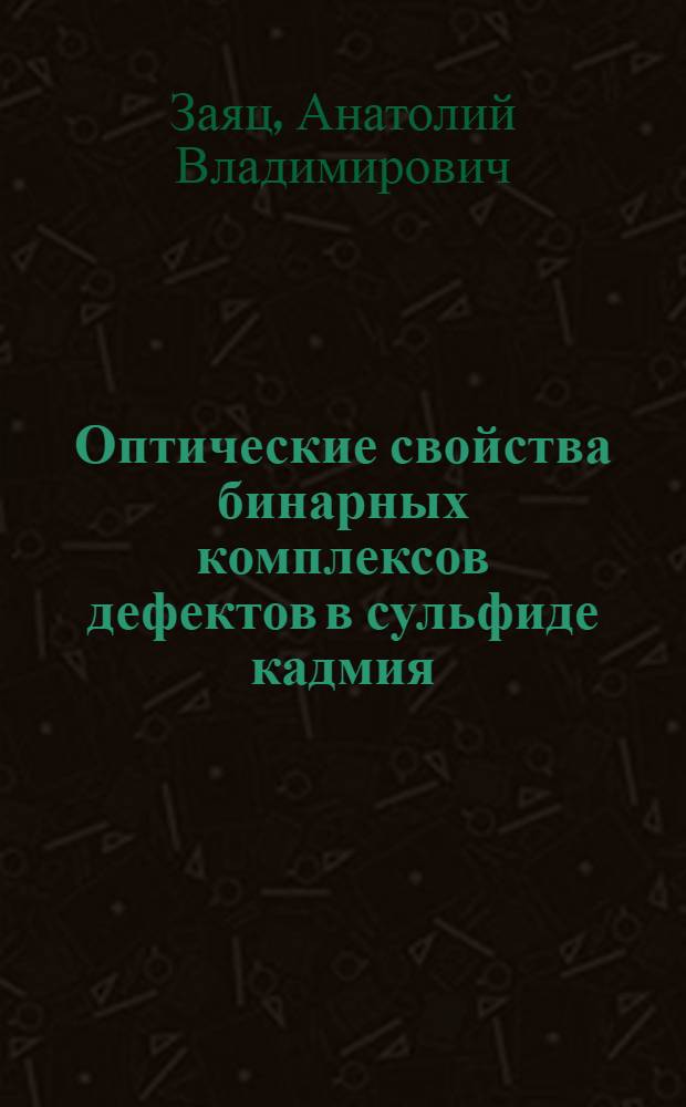 Оптические свойства бинарных комплексов дефектов в сульфиде кадмия : Автореф. дис. на соиск. учен. степ. канд. физ.-мат. наук : (01.04.07)
