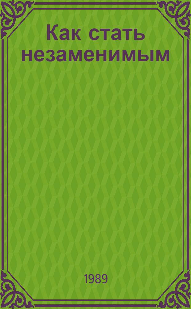 Как стать незаменимым