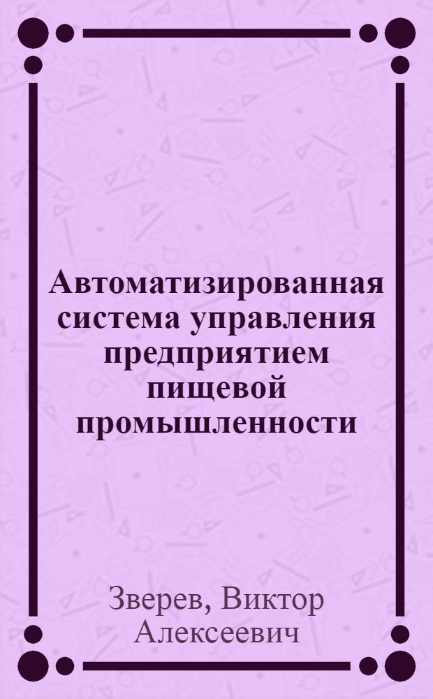 Автоматизированная система управления предприятием пищевой промышленности : Учеб. для сред. спец. учеб. заведений по спец. 1706 "Планир. на предприятиях пищ. пром-сти"