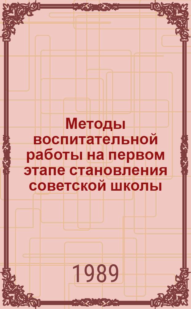 Методы воспитательной работы на первом этапе становления советской школы (1917-1920 гг.) : Автореф. дис. на соиск. учен. степ. канд. пед. наук : (13.00.01)