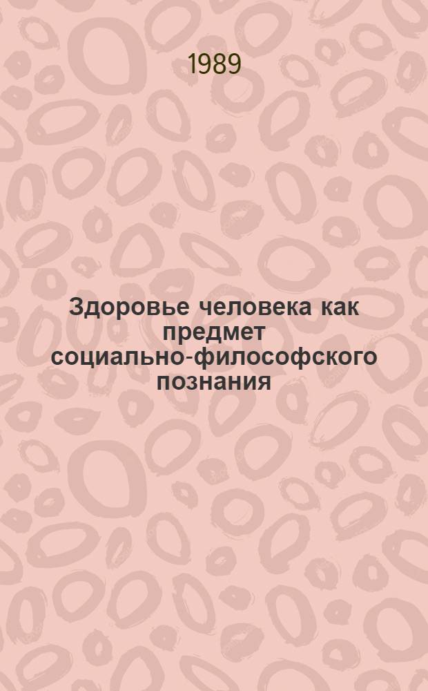 Здоровье человека как предмет социально-философского познания : Сб. ст.