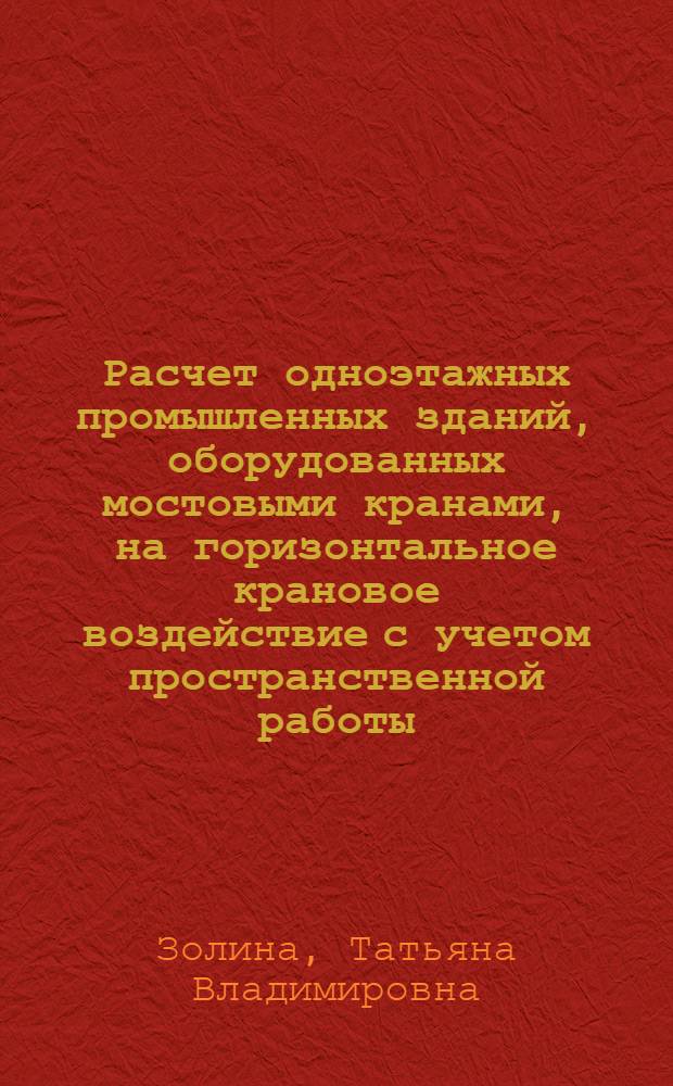 Расчет одноэтажных промышленных зданий, оборудованных мостовыми кранами, на горизонтальное крановое воздействие с учетом пространственной работы : Автореф. дис. на соиск. учен. степ. канд. техн. наук : (05.23.01)