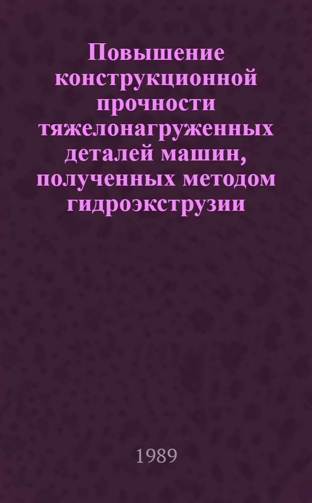 Повышение конструкционной прочности тяжелонагруженных деталей машин, полученных методом гидроэкструзии : Автореф. дис. на соиск. учен. степ. к. т. н