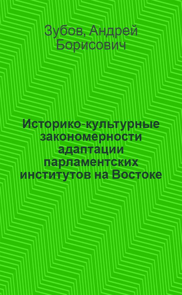 Историко-культурные закономерности адаптации парламентских институтов на Востоке : Автореф. дис. на соиск. учен. степ. д-ра ист. наук : (07.00.03)