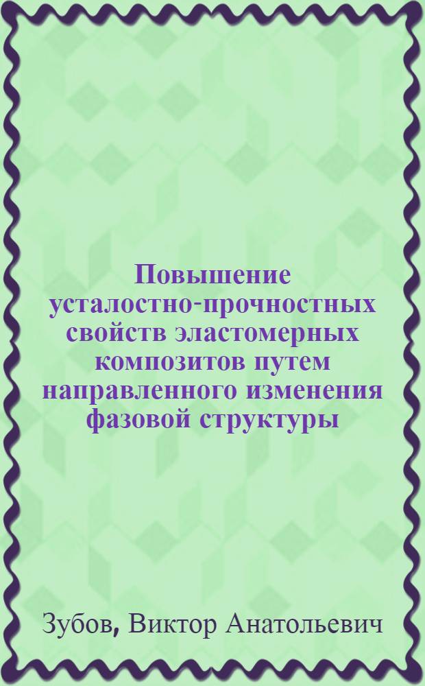 Повышение усталостно-прочностных свойств эластомерных композитов путем направленного изменения фазовой структуры : Автореф. дис. на соиск. учен. степ. к. т. н
