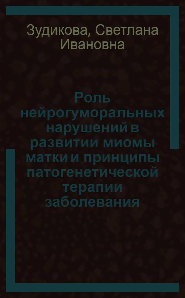 Роль нейрогуморальных нарушений в развитии миомы матки и принципы патогенетической терапии заболевания : Автореф. дис. на соиск. учен. степ. д-ра мед. наук : (14.00.01)