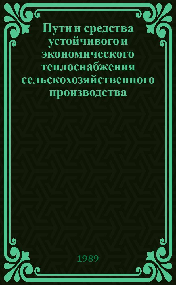 Пути и средства устойчивого и экономического теплоснабжения сельскохозяйственного производства : Учеб. пособие для слушателей фак. повышения квалификации